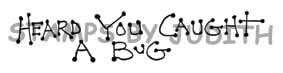 H-04 Heard You Caught A Bug